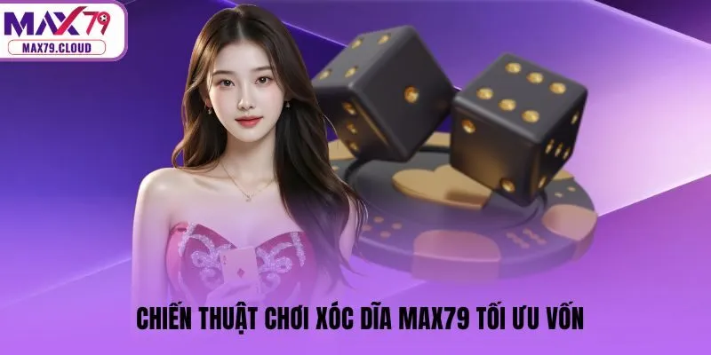 Chiến thuật chơi xóc dĩa MAX79 tối ưu vốn
