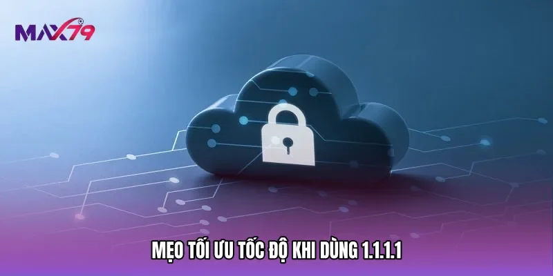 Mẹo tối ưu tốc độ khi dùng 1.1.1.1